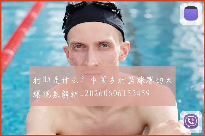 村BA是什么？中国乡村篮球赛的火爆现象解析_20260606153459