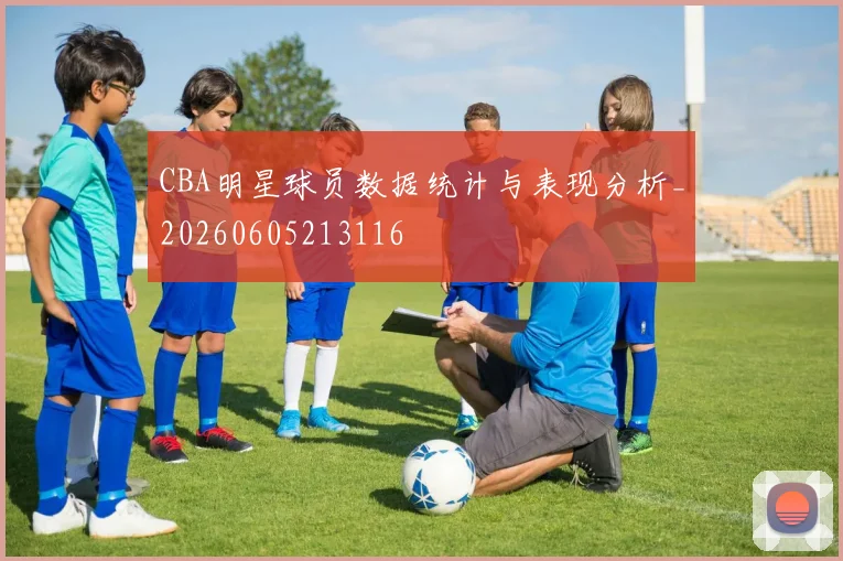 CBA明星球员数据统计与表现分析_20260605213116