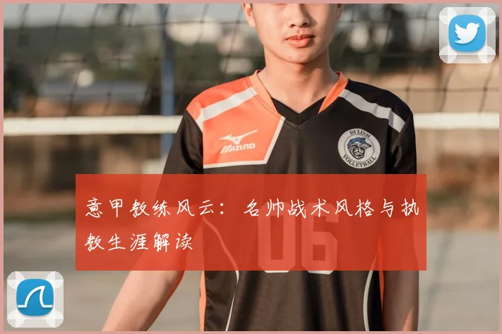 意甲教练风云：名帅战术风格与执教生涯解读